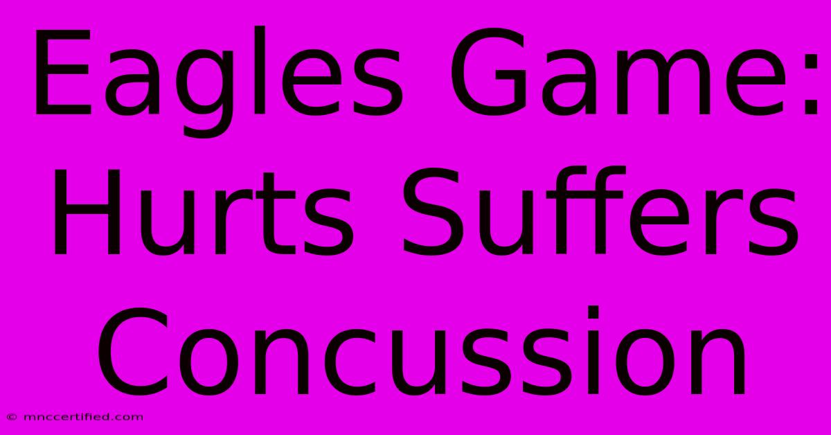 Eagles Game: Hurts Suffers Concussion