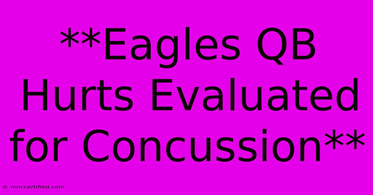 **Eagles QB Hurts Evaluated For Concussion**