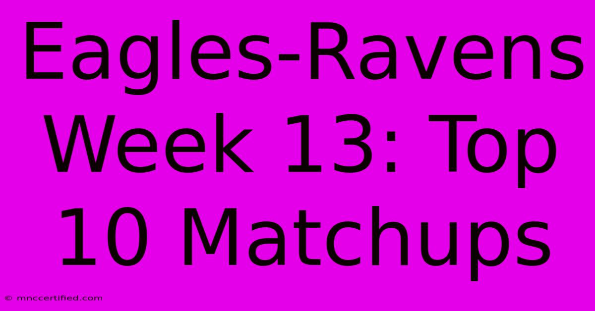 Eagles-Ravens Week 13: Top 10 Matchups