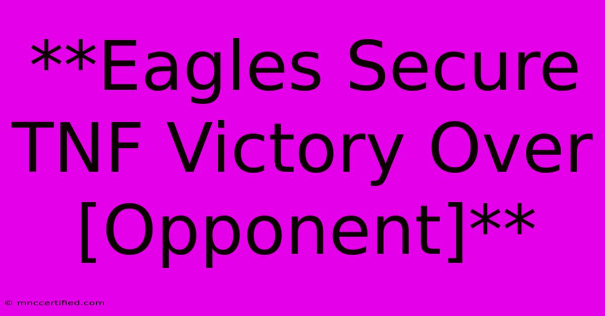 **Eagles Secure TNF Victory Over [Opponent]**