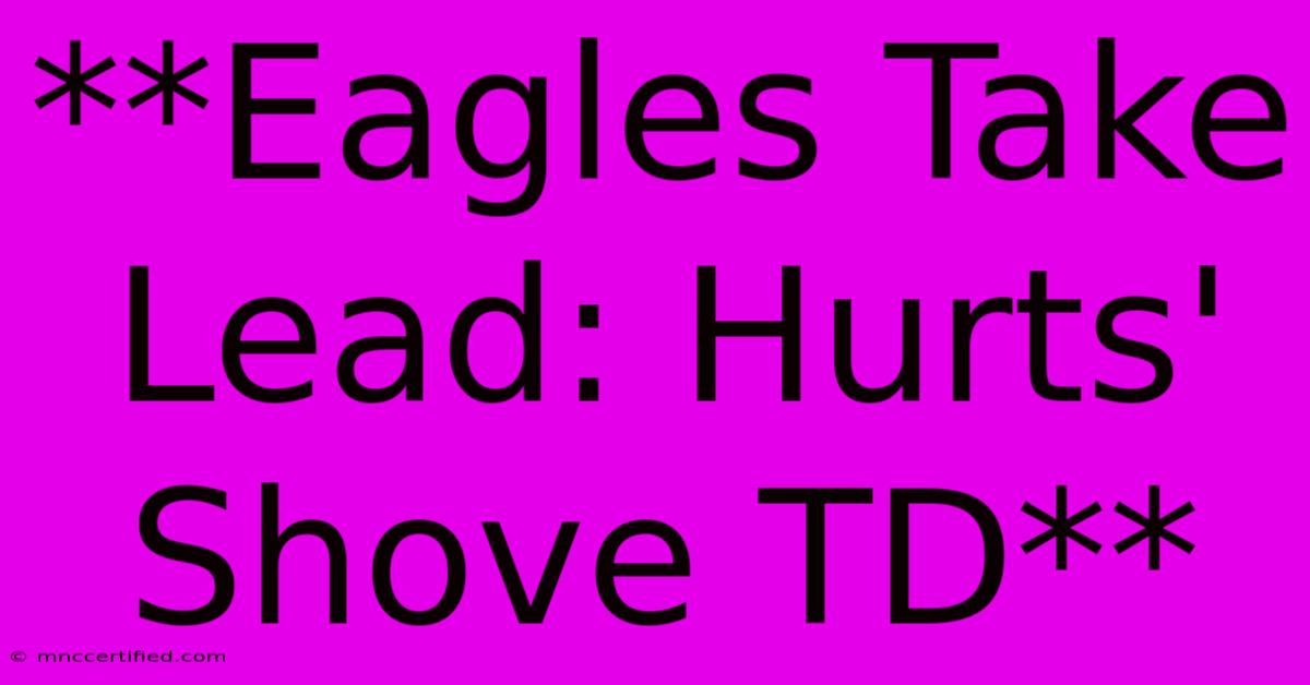 **Eagles Take Lead: Hurts' Shove TD**