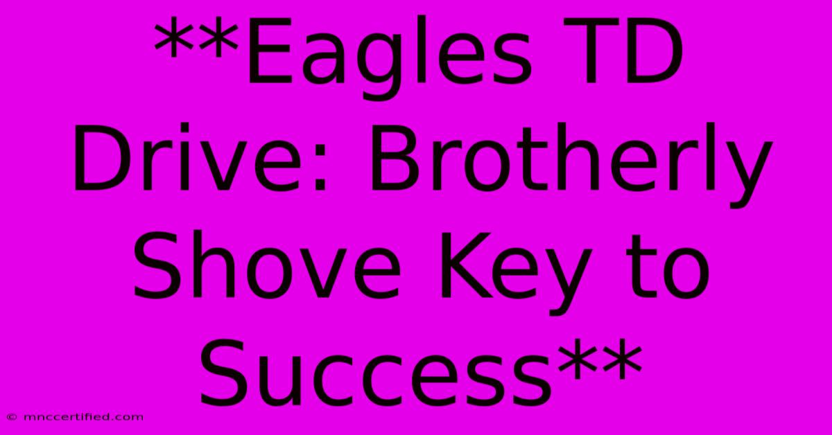 **Eagles TD Drive: Brotherly Shove Key To Success**