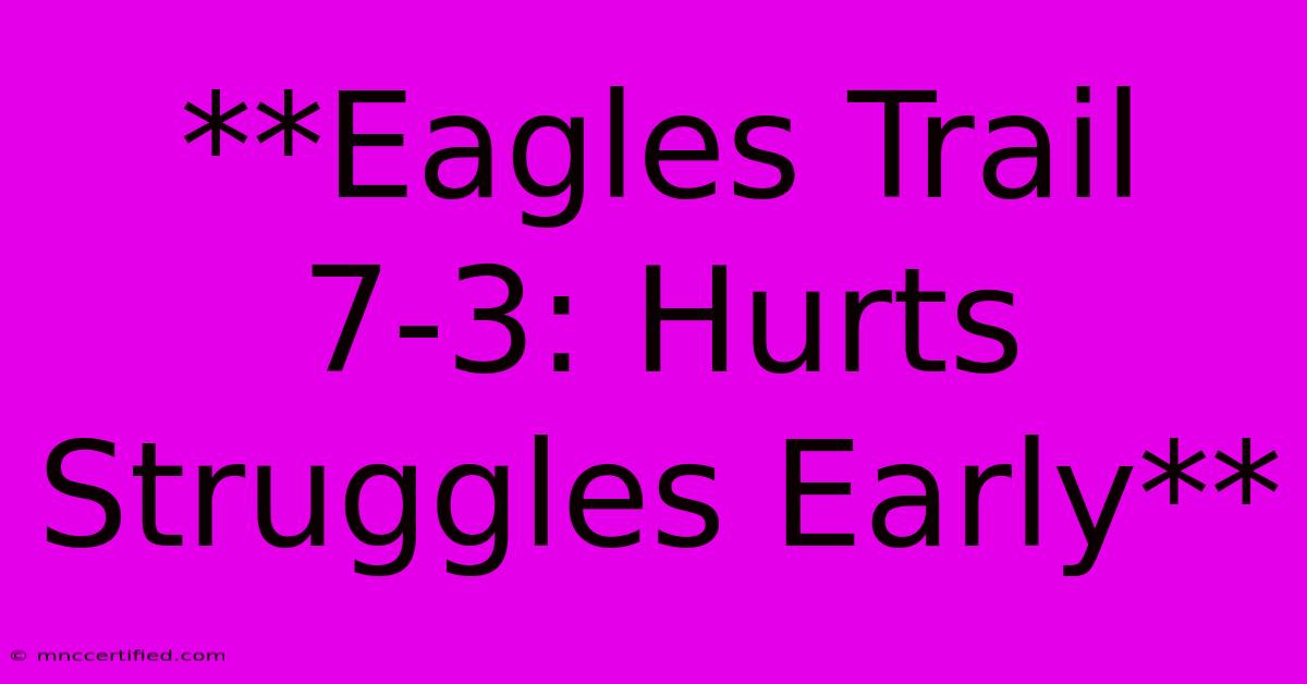 **Eagles Trail 7-3: Hurts Struggles Early**