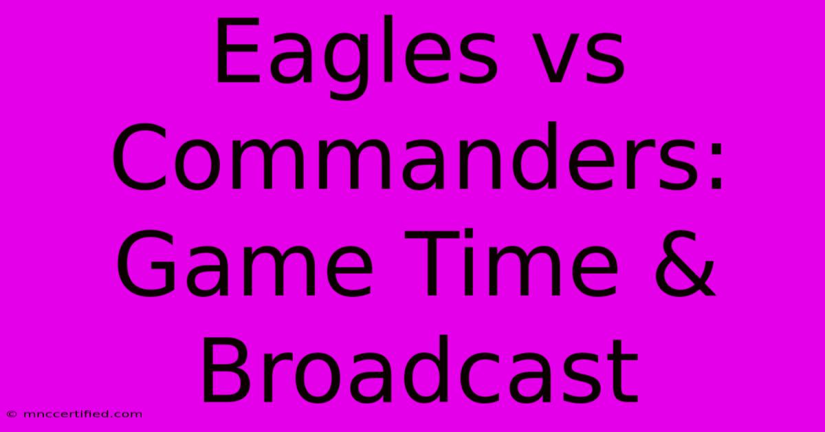 Eagles Vs Commanders: Game Time & Broadcast 