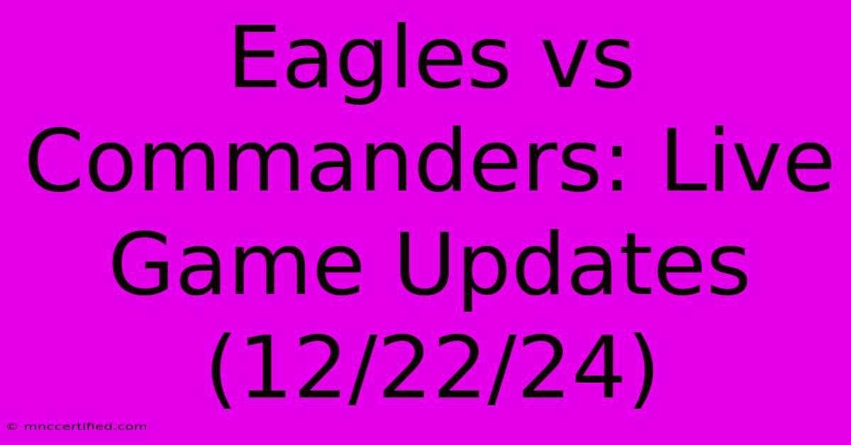 Eagles Vs Commanders: Live Game Updates (12/22/24)