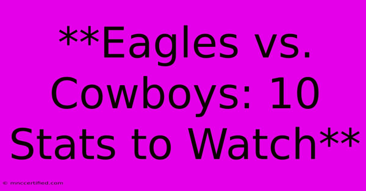 **Eagles Vs. Cowboys: 10 Stats To Watch**