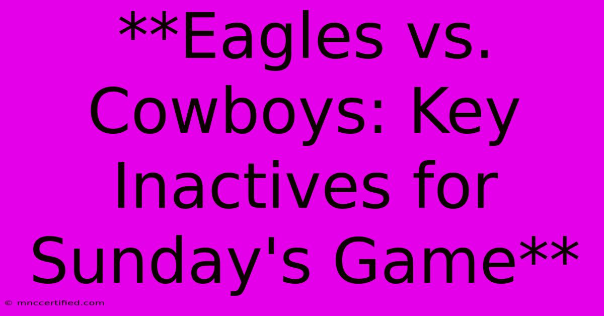 **Eagles Vs. Cowboys: Key Inactives For Sunday's Game** 