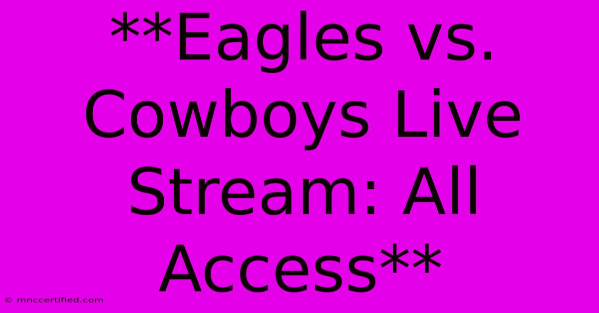 **Eagles Vs. Cowboys Live Stream: All Access**