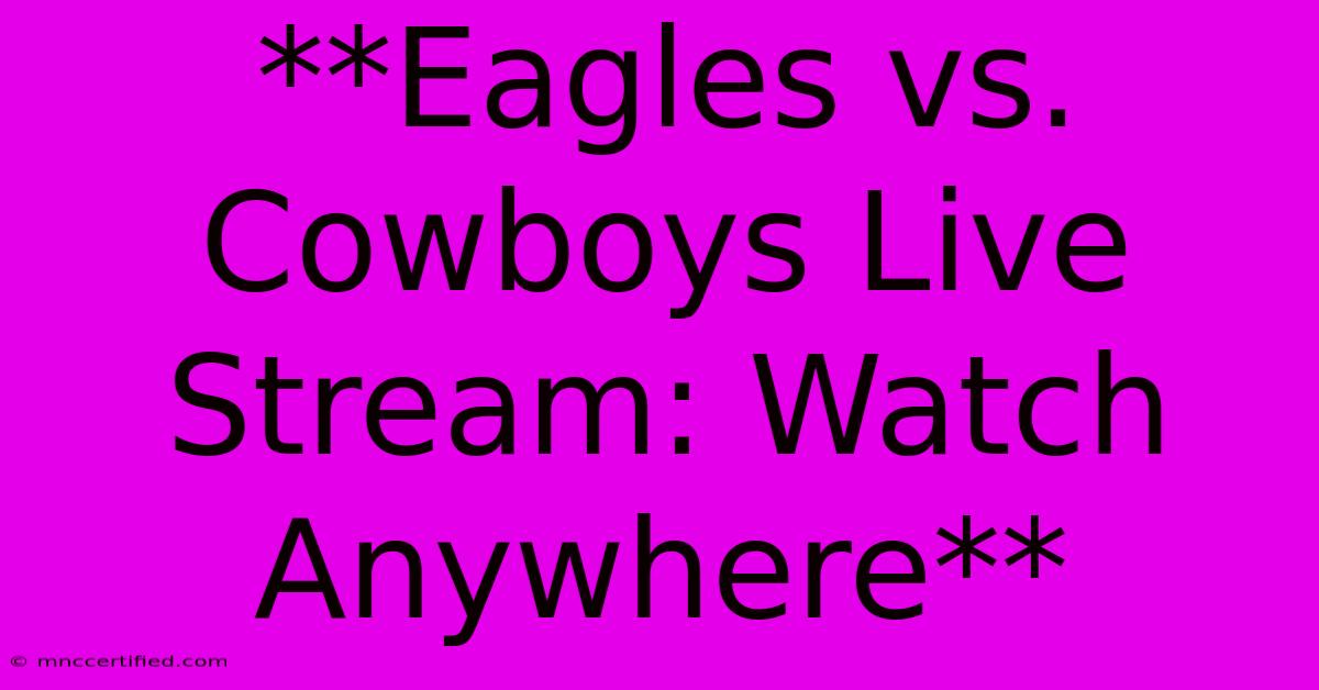 **Eagles Vs. Cowboys Live Stream: Watch Anywhere**