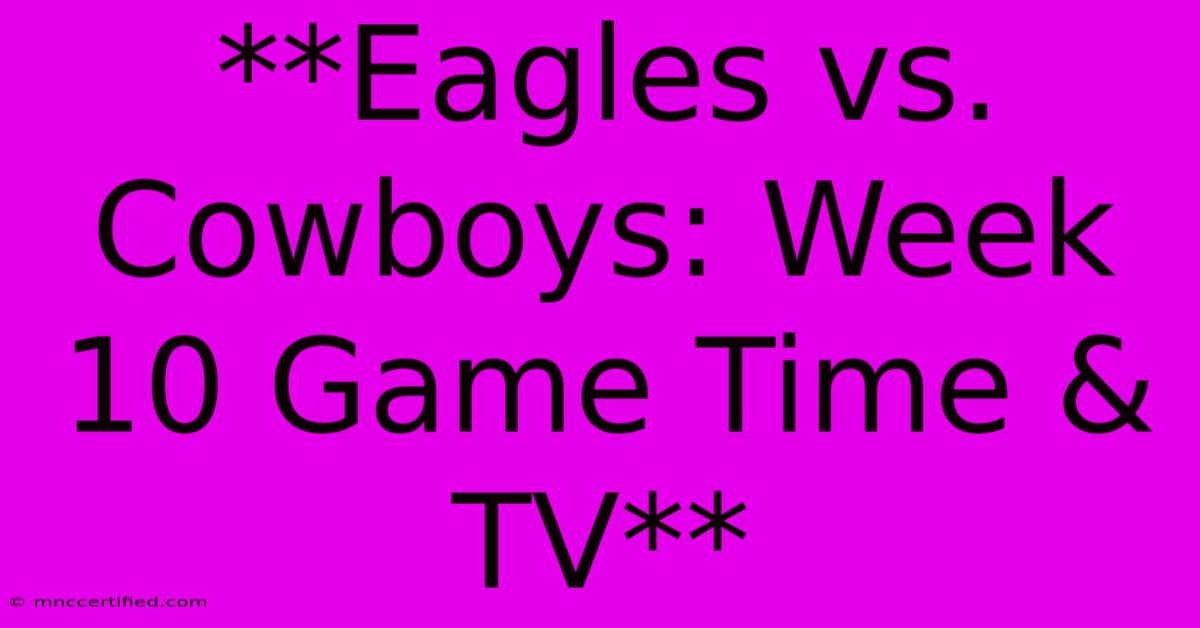 **Eagles Vs. Cowboys: Week 10 Game Time & TV**