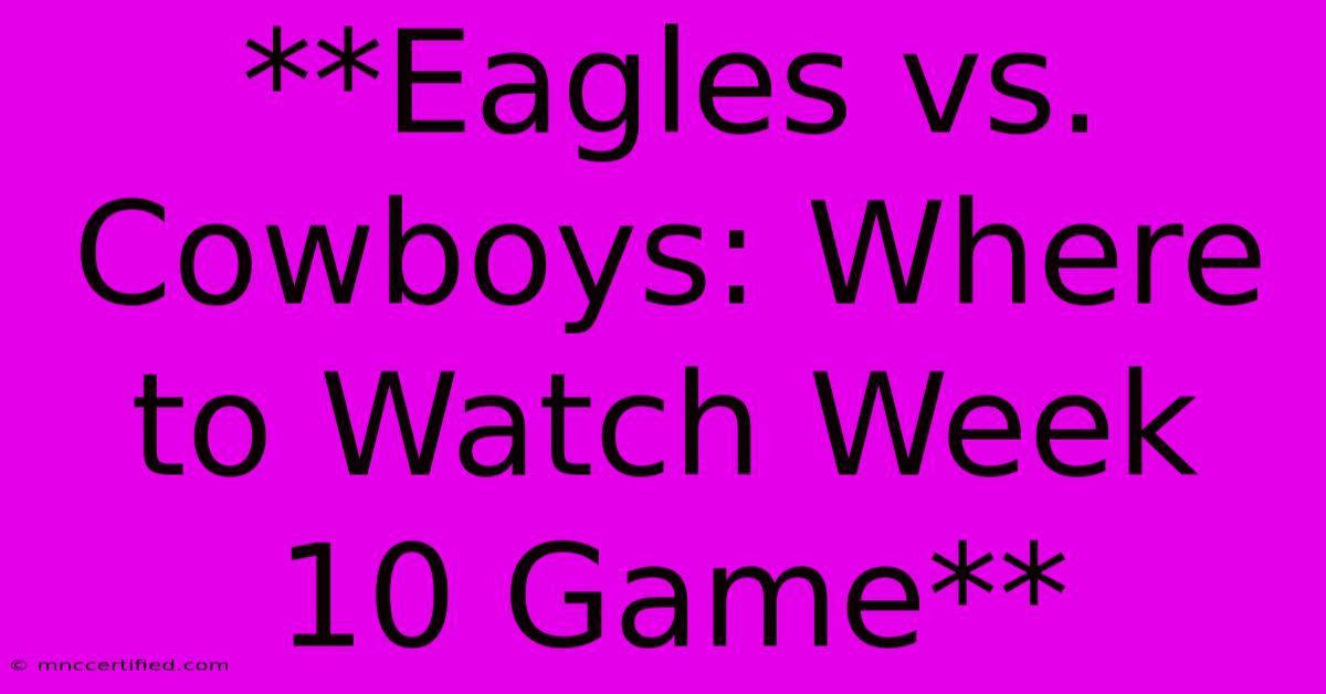 **Eagles Vs. Cowboys: Where To Watch Week 10 Game**