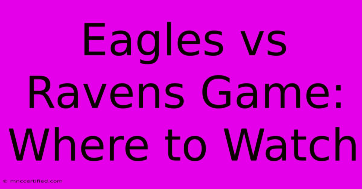 Eagles Vs Ravens Game: Where To Watch