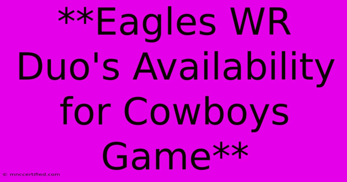 **Eagles WR Duo's Availability For Cowboys Game**