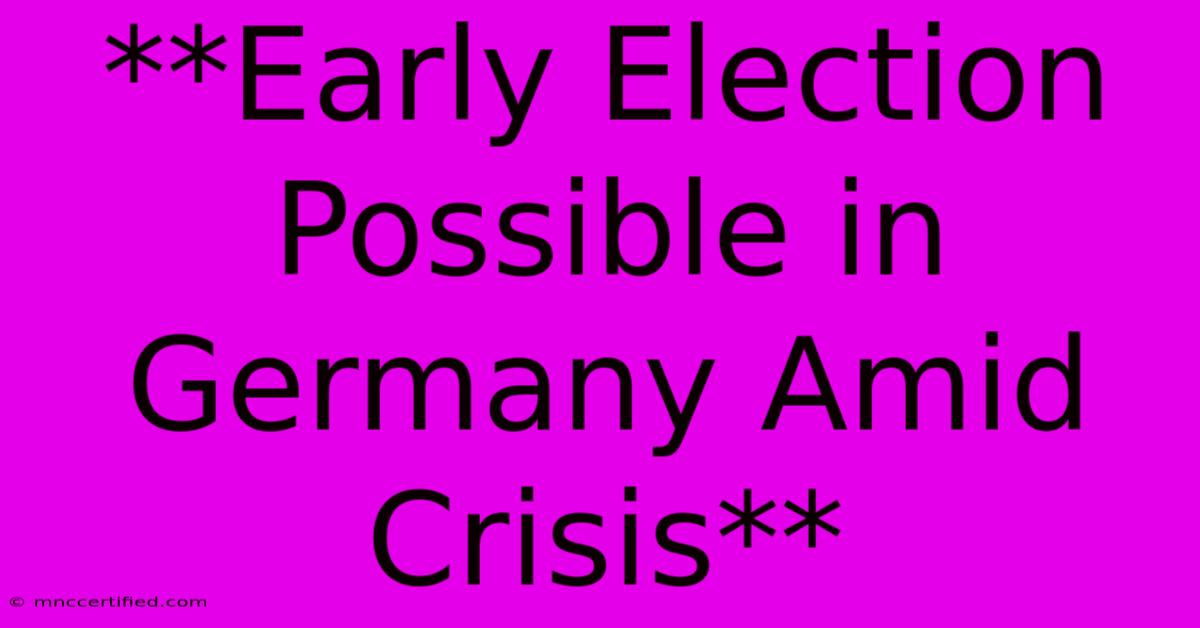 **Early Election Possible In Germany Amid Crisis**