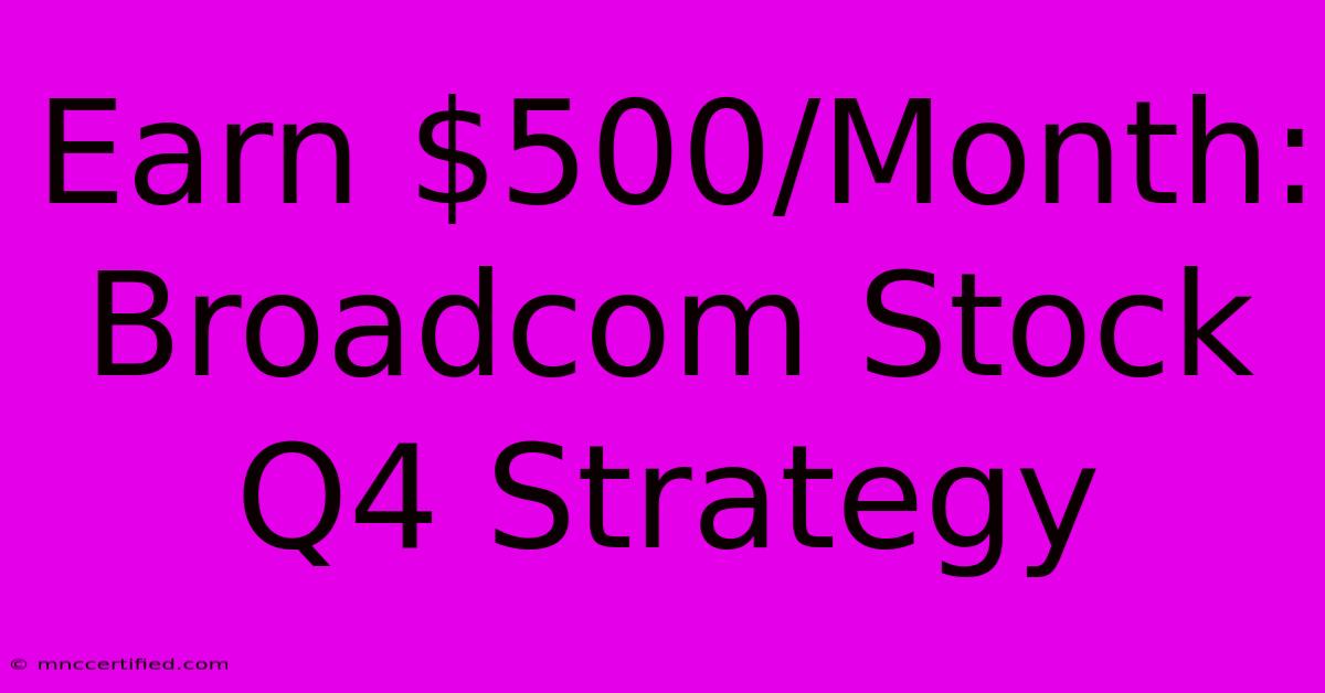 Earn $500/Month: Broadcom Stock Q4 Strategy