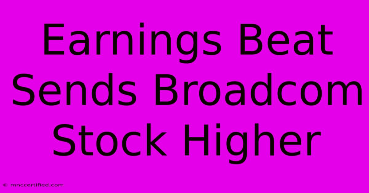 Earnings Beat Sends Broadcom Stock Higher