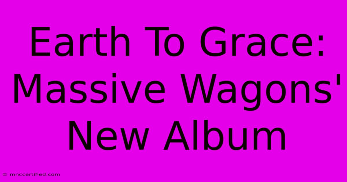 Earth To Grace: Massive Wagons' New Album