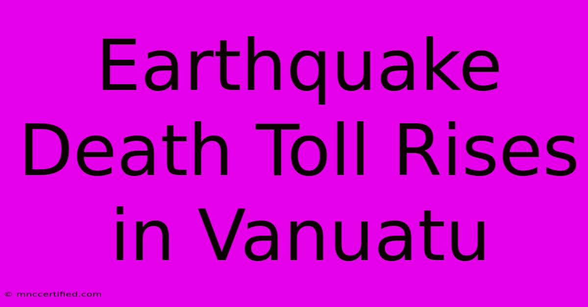 Earthquake Death Toll Rises In Vanuatu