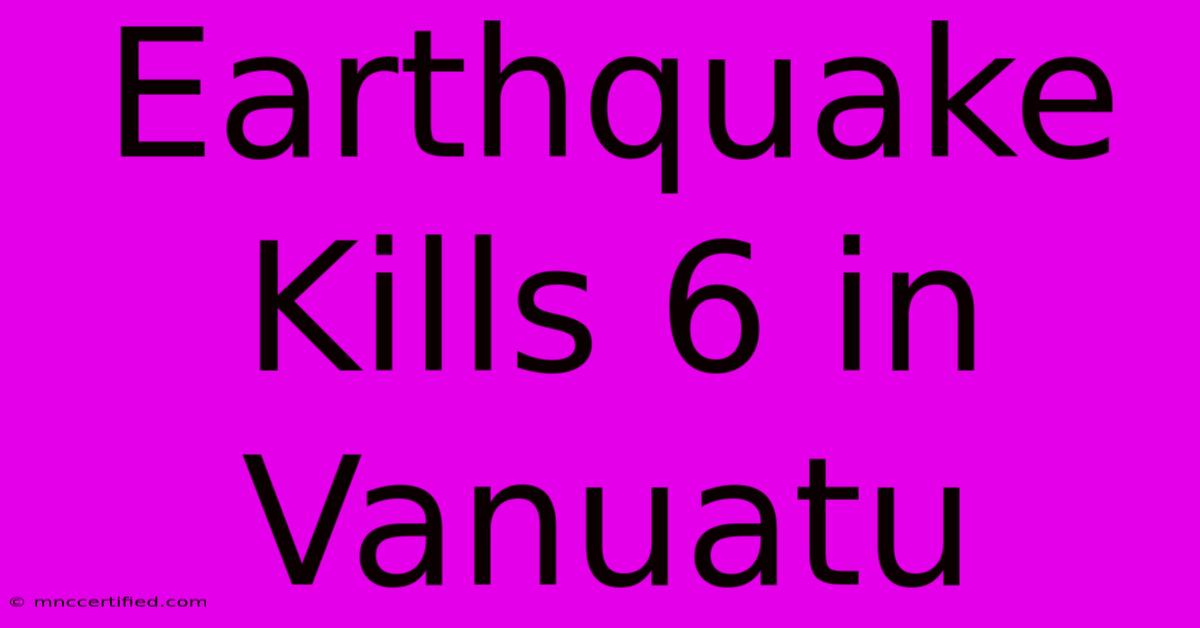 Earthquake Kills 6 In Vanuatu