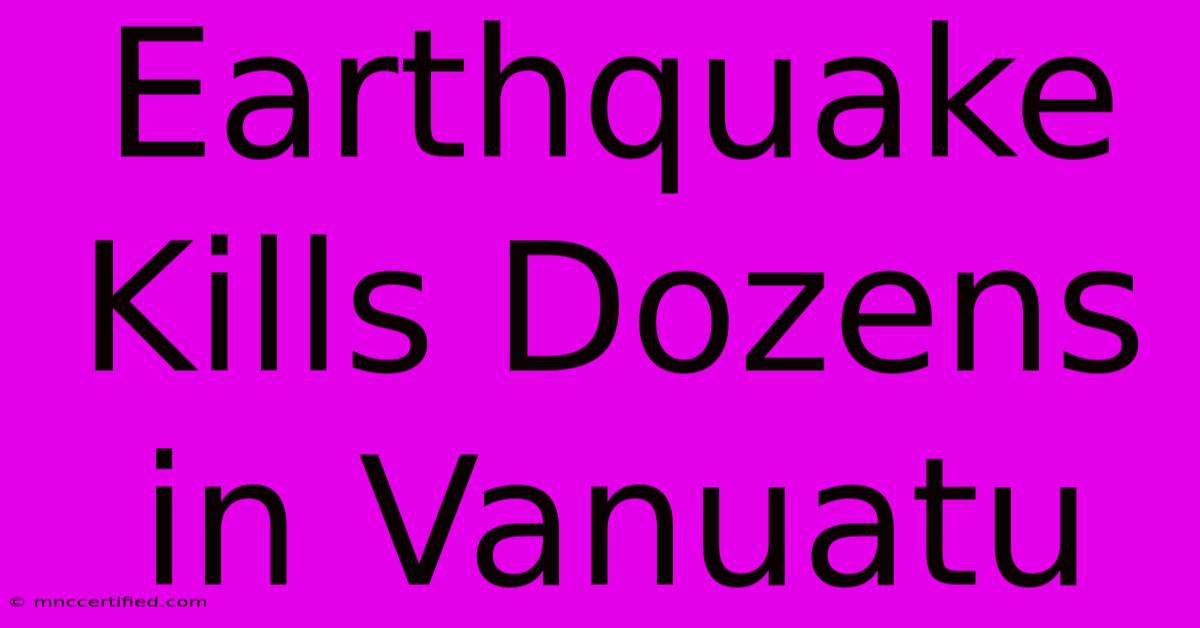 Earthquake Kills Dozens In Vanuatu