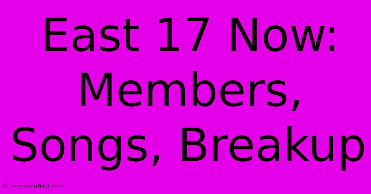 East 17 Now: Members, Songs, Breakup