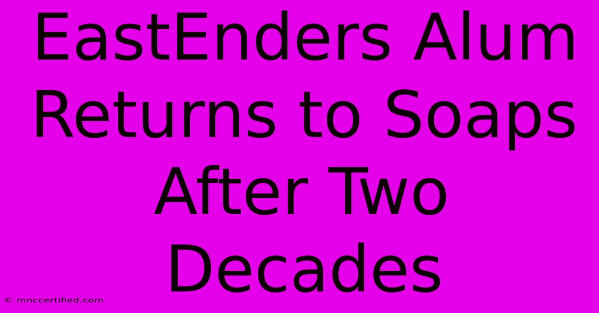 EastEnders Alum Returns To Soaps After Two Decades