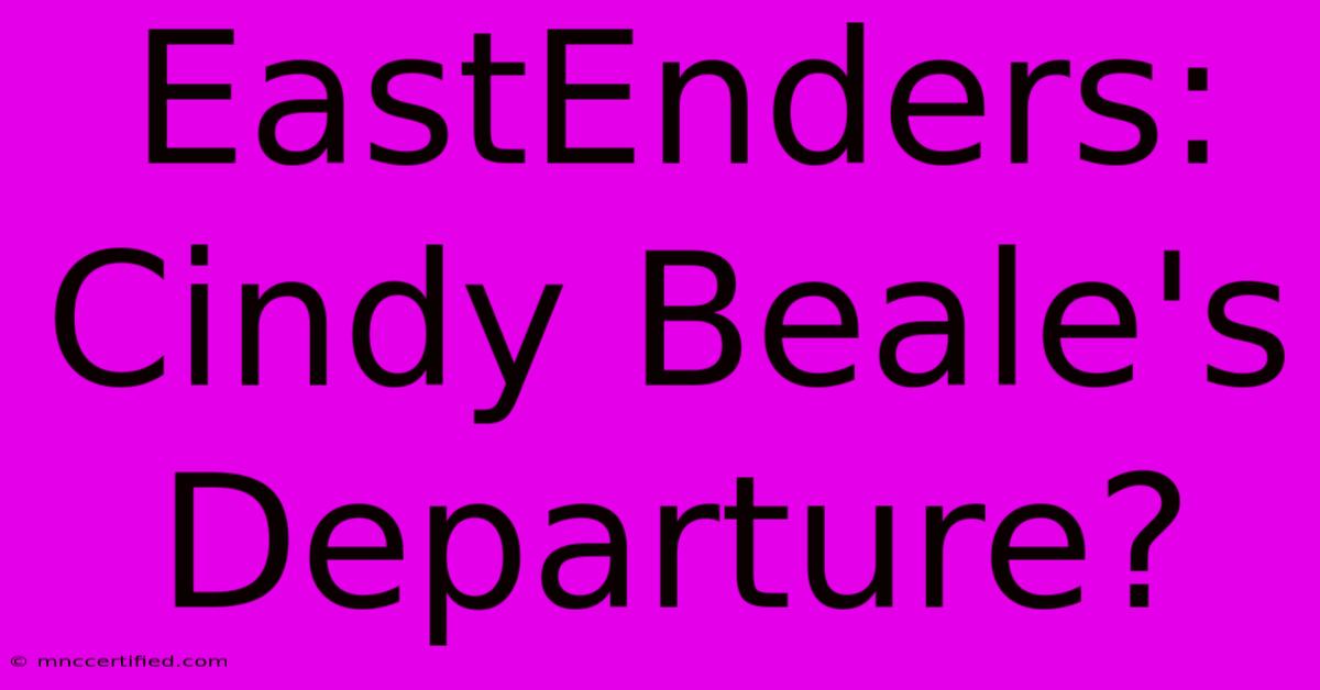 EastEnders: Cindy Beale's Departure?