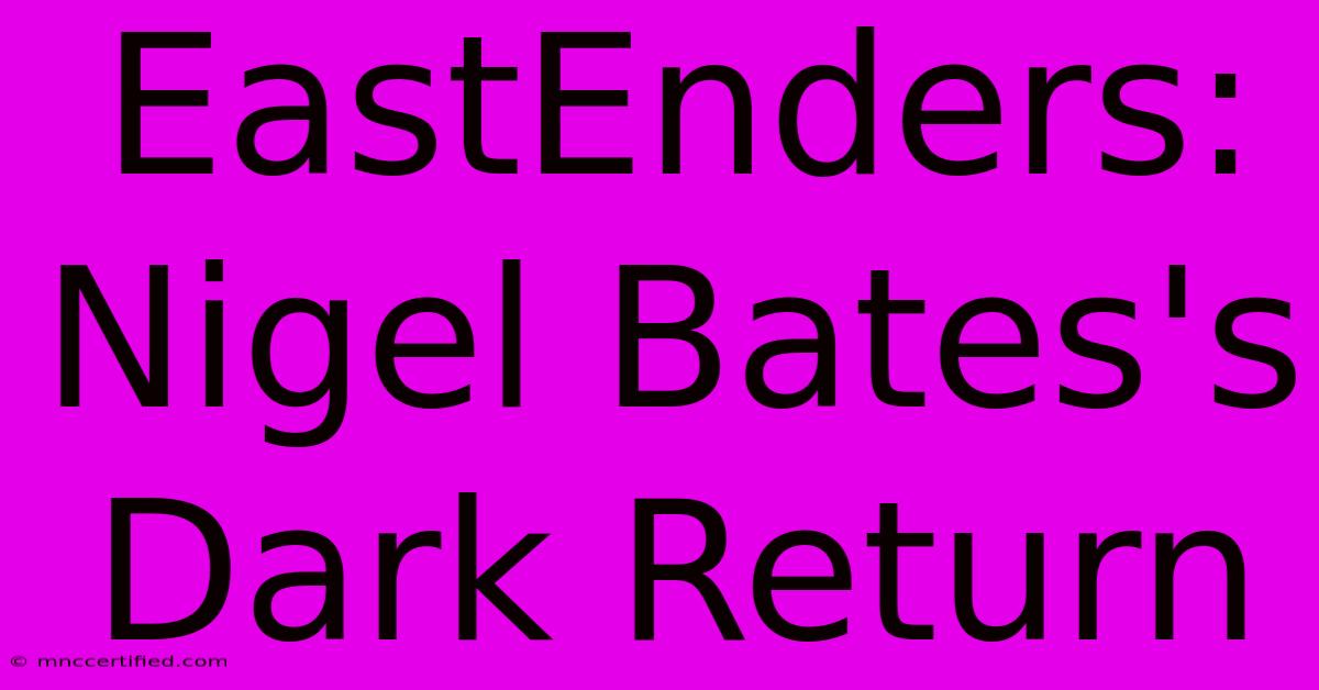 EastEnders: Nigel Bates's Dark Return