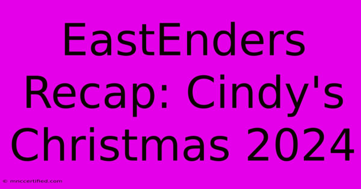 EastEnders Recap: Cindy's Christmas 2024