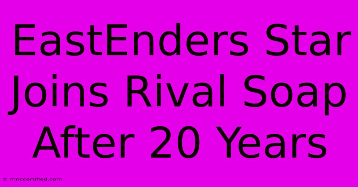 EastEnders Star Joins Rival Soap After 20 Years