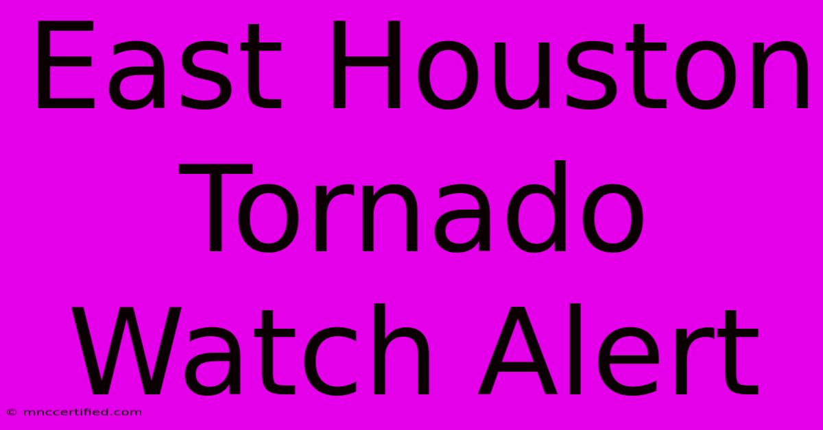 East Houston Tornado Watch Alert