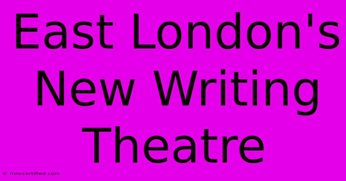 East London's New Writing Theatre