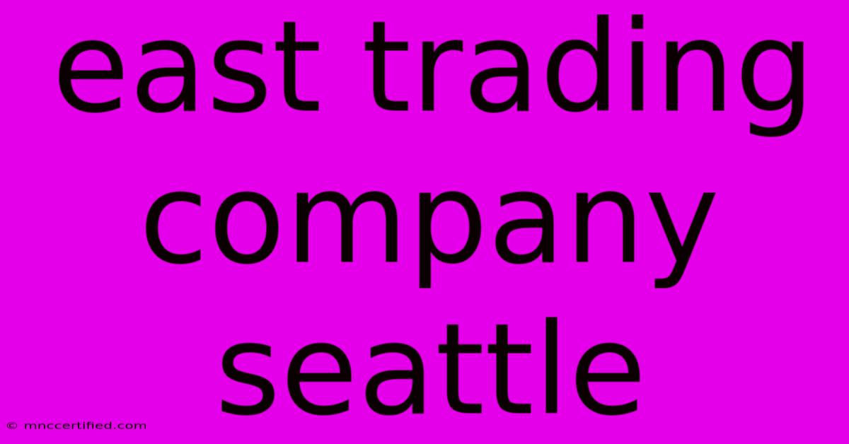 East Trading Company Seattle