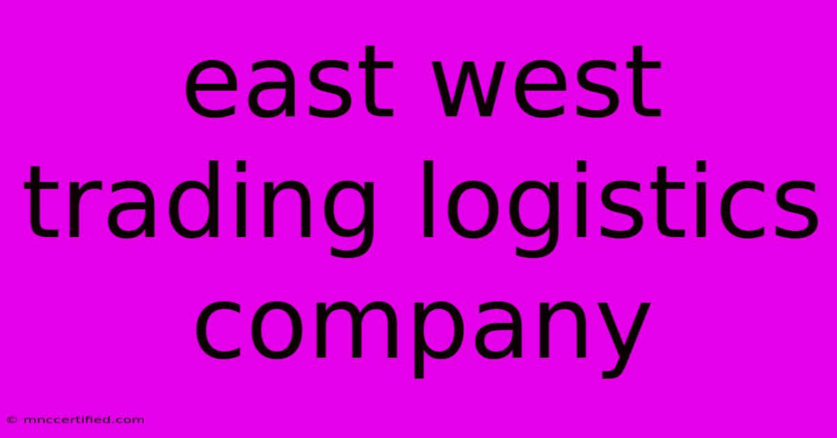 East West Trading Logistics Company