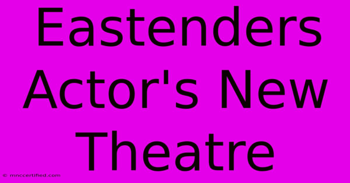 Eastenders Actor's New Theatre