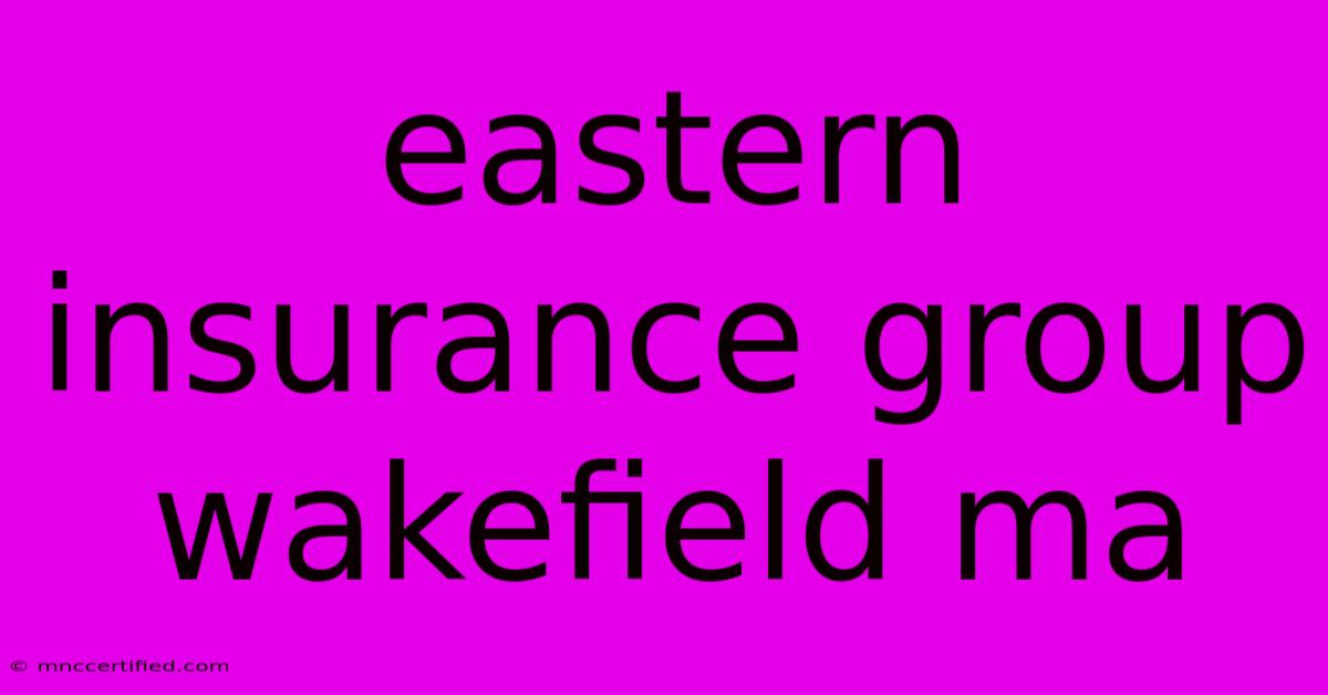 Eastern Insurance Group Wakefield Ma