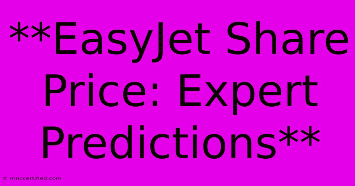 **EasyJet Share Price: Expert Predictions**