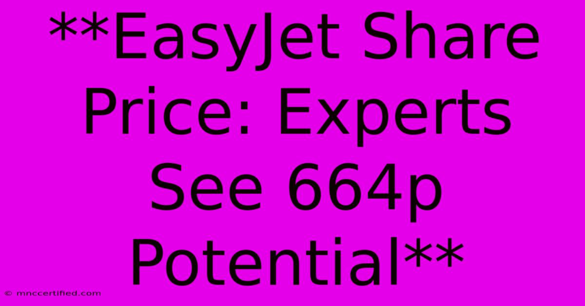 **EasyJet Share Price: Experts See 664p Potential** 