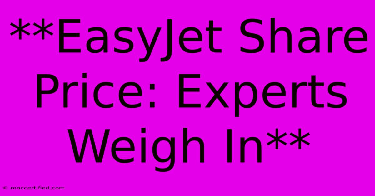 **EasyJet Share Price: Experts Weigh In** 