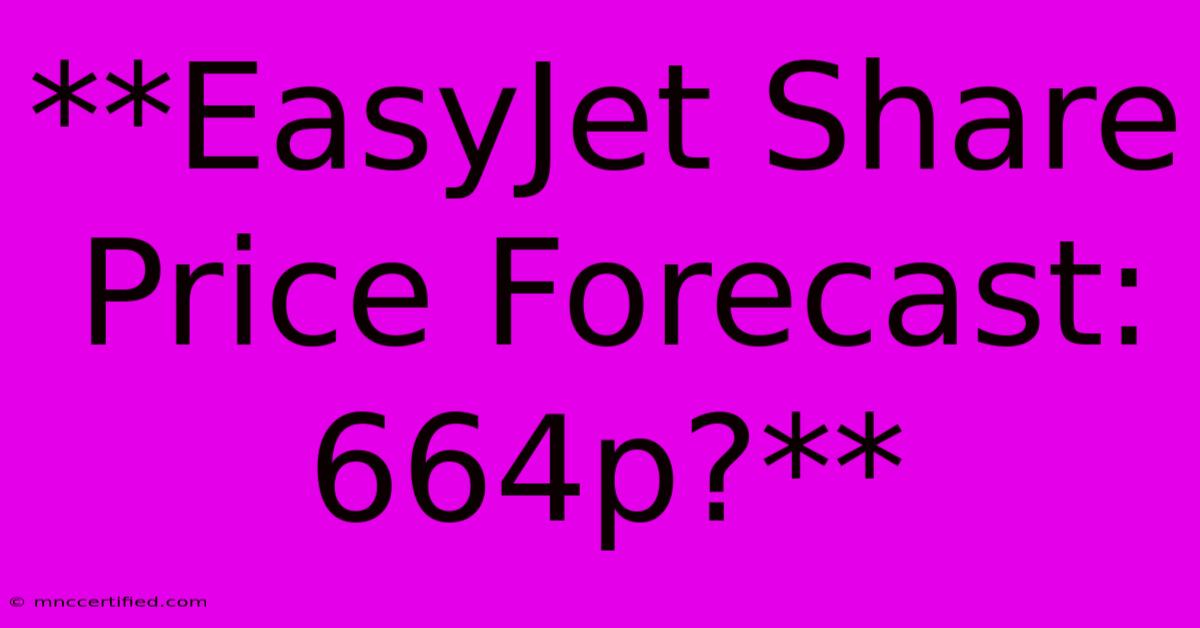 **EasyJet Share Price Forecast: 664p?**