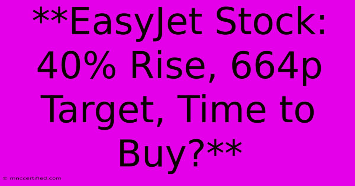 **EasyJet Stock: 40% Rise, 664p Target, Time To Buy?**