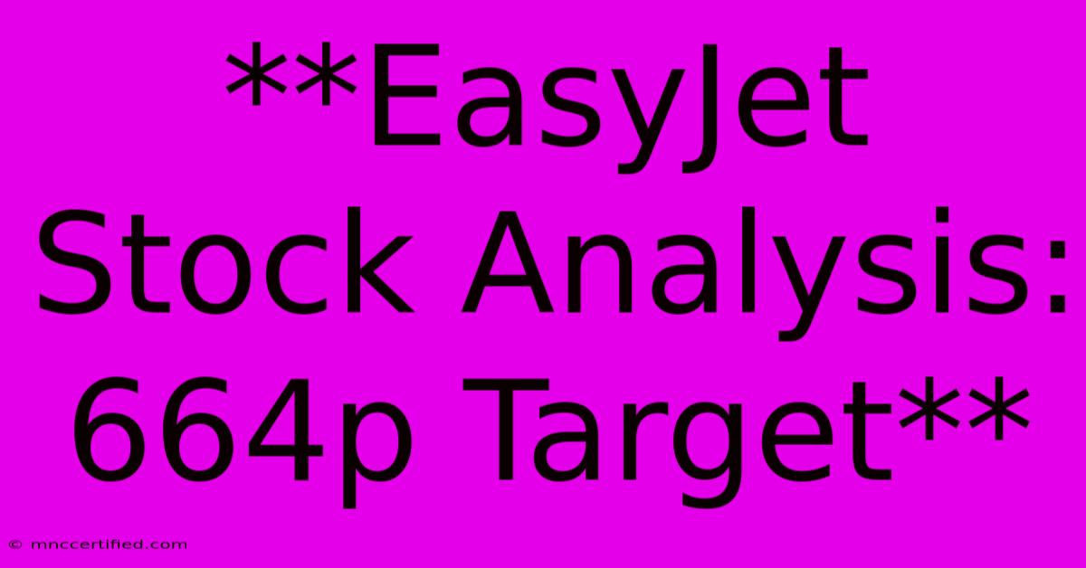 **EasyJet Stock Analysis: 664p Target**