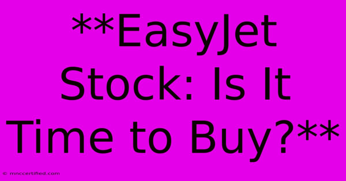 **EasyJet Stock: Is It Time To Buy?** 