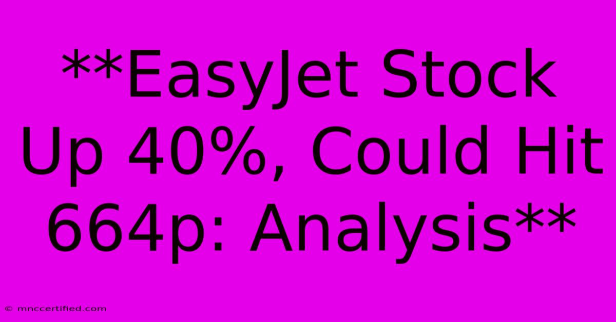 **EasyJet Stock Up 40%, Could Hit 664p: Analysis**