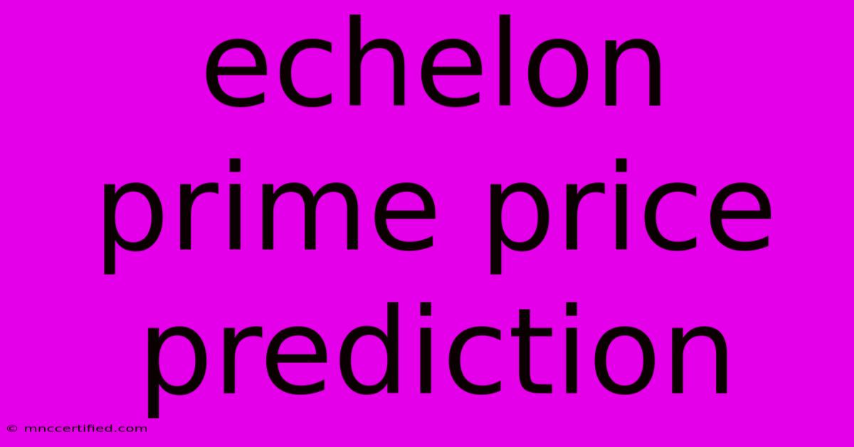 Echelon Prime Price Prediction