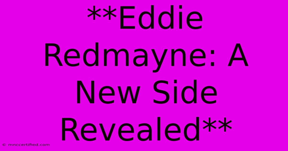 **Eddie Redmayne: A New Side Revealed**