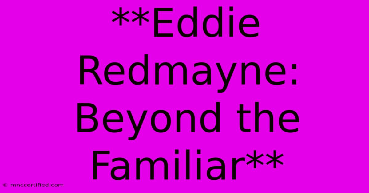 **Eddie Redmayne: Beyond The Familiar**