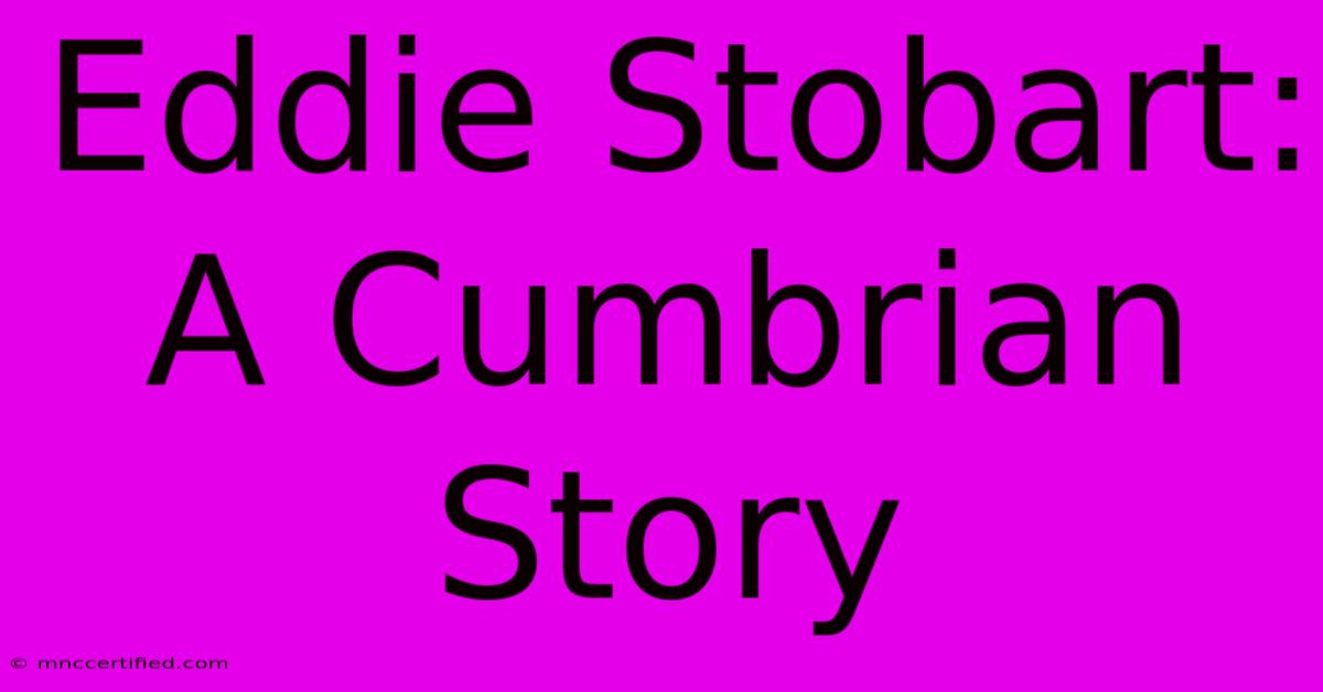 Eddie Stobart: A Cumbrian Story