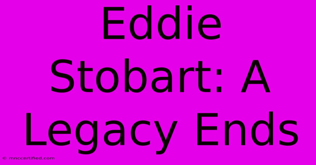 Eddie Stobart: A Legacy Ends