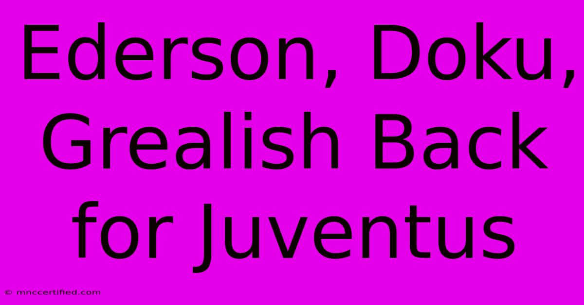 Ederson, Doku, Grealish Back For Juventus